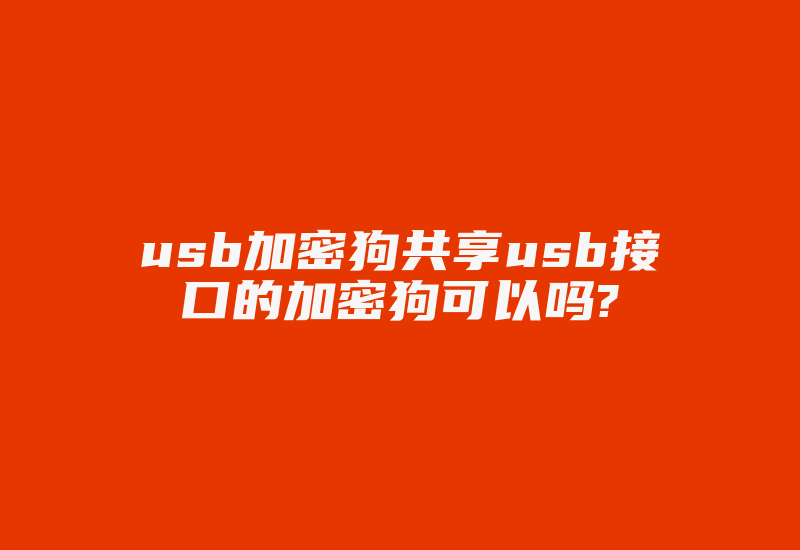 usb加密狗共享usb接口的加密狗可以吗?-单片机解密网