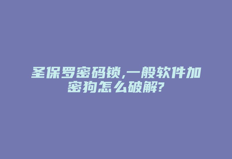 圣保罗密码锁,一般软件加密狗怎么破解?-单片机解密网