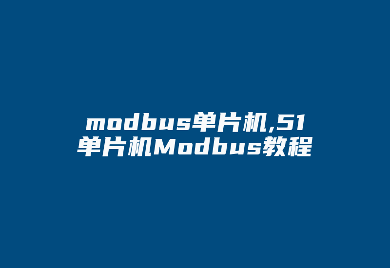 modbus单片机,51单片机Modbus教程-单片机解密网