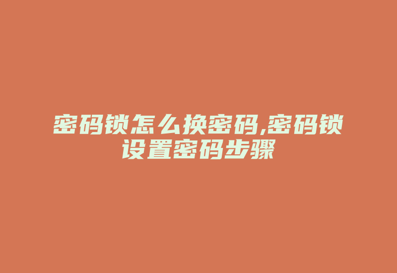 密码锁怎么换密码,密码锁设置密码步骤-单片机解密网