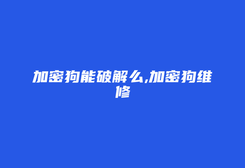 加密狗能破解么,加密狗维修-单片机解密网