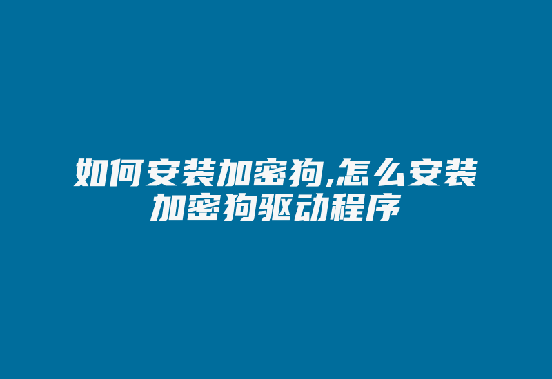 如何安装加密狗,怎么安装加密狗驱动程序-单片机解密网