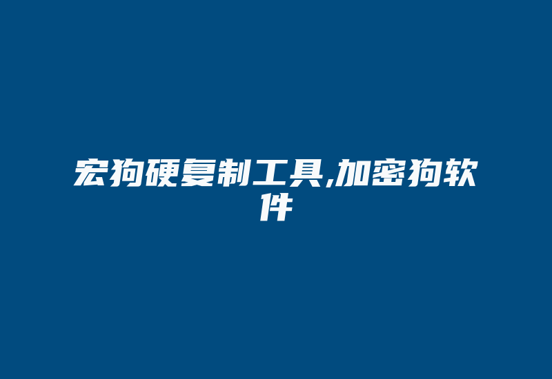 宏狗硬复制工具,加密狗软件-单片机解密网