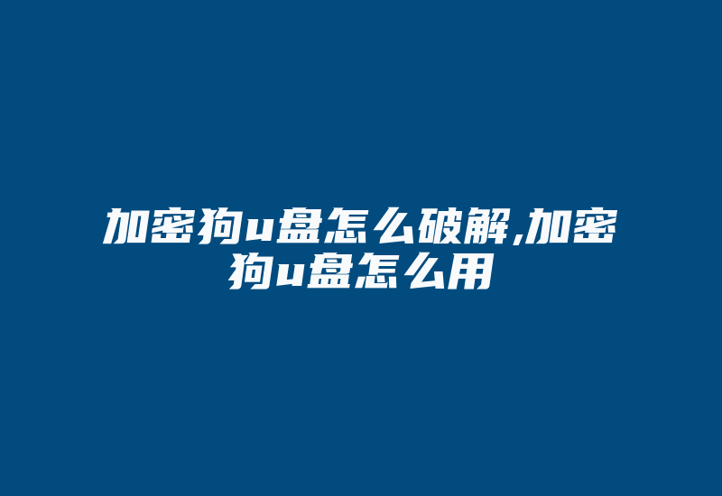 加密狗u盘怎么破解,加密狗u盘怎么用-单片机解密网