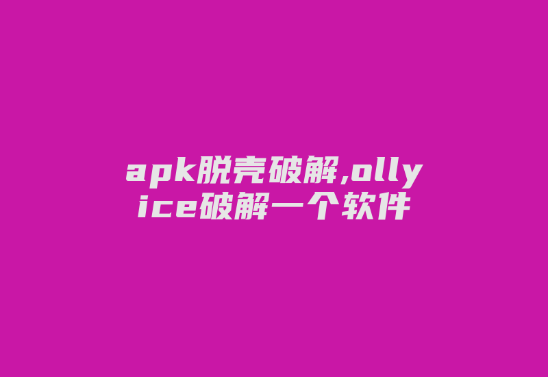 apk脱壳破解,ollyice破解一个软件-单片机解密网