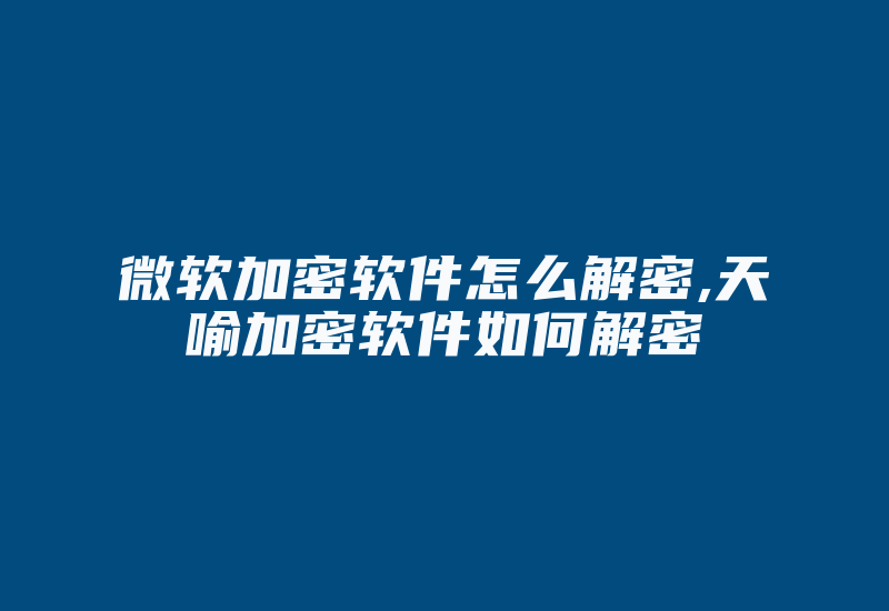 微软加密软件怎么解密,天喻加密软件如何解密-单片机解密网