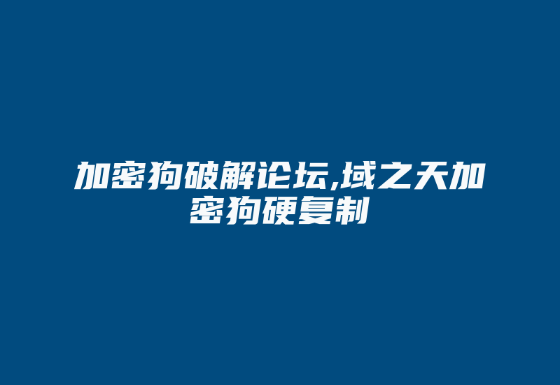 加密狗破解论坛,域之天加密狗硬复制-单片机解密网